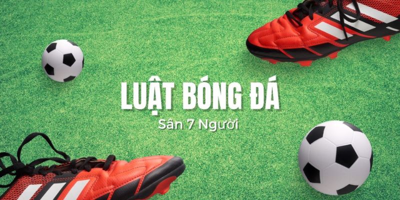 Giới thiệu sơ lược về luật bóng đá 7 người