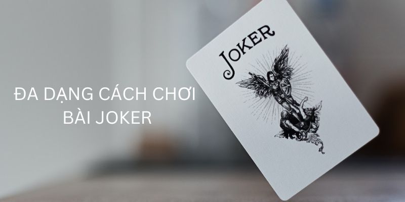 Nhiều biến thể nên có đa dạng cách chơi bài Joker khác nhau